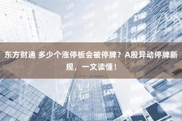 东方财通 多少个涨停板会被停牌？A股异动停牌新规，一文读懂！